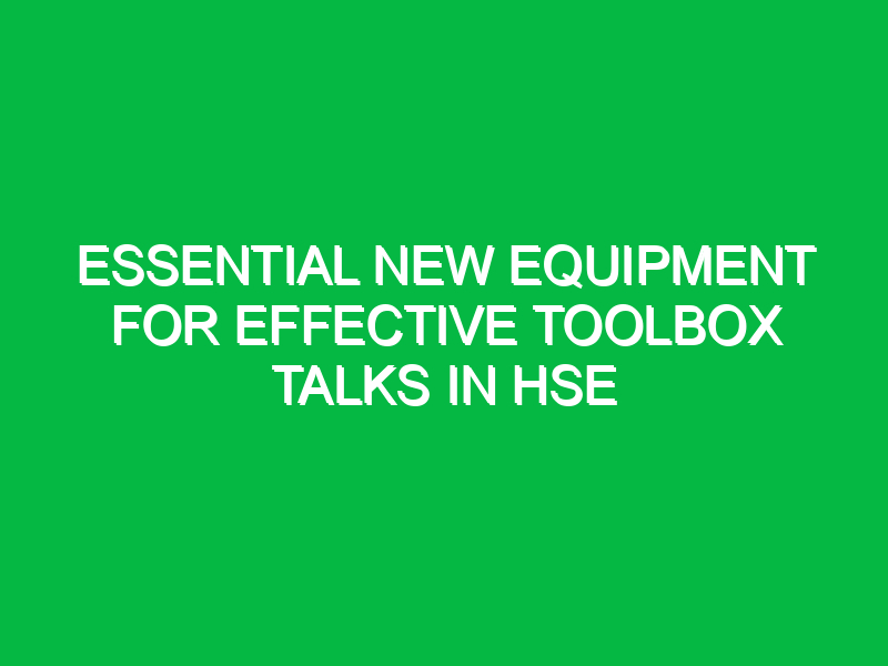 Essential New Equipment for Effective Toolbox Talks in HSE