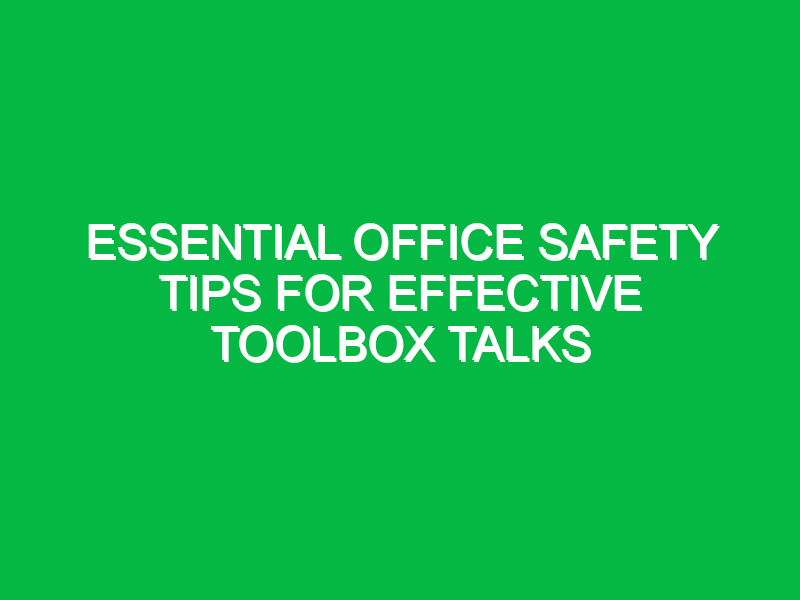 Essential Office Safety Tips for Effective Toolbox Talks