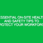 Essential On-Site Health and Safety Tips to Protect Your Workforce