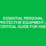 Essential Personal Protective Equipment: A Critical Guide for HSE