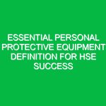 Essential Personal Protective Equipment Definition for HSE Success