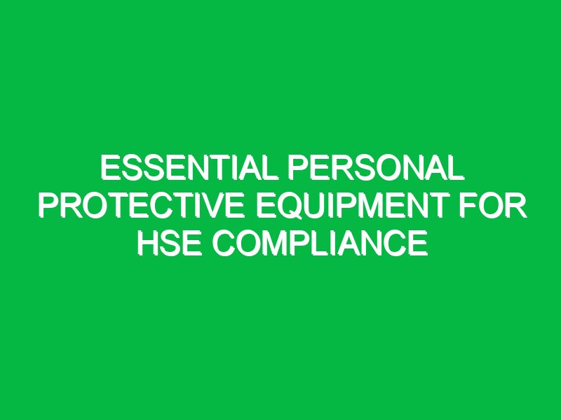 Essential Personal Protective Equipment for HSE Compliance