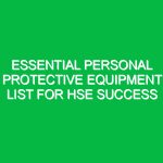 Essential Personal Protective Equipment List for HSE Success