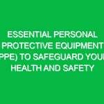 Essential Personal Protective Equipment (PPE) to Safeguard Your Health and Safety