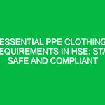 Essential PPE Clothing Requirements in HSE: Stay Safe and Compliant