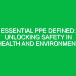 Essential PPE Defined: Unlocking Safety in Health and Environment