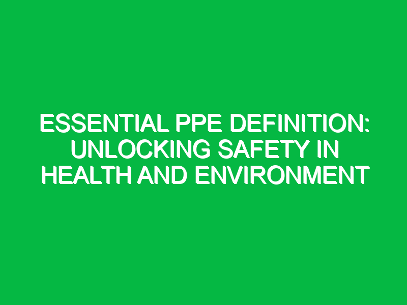 Essential PPE Definition: Unlocking Safety in Health and Environment