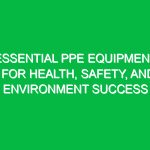 Essential PPE Equipment for Health, Safety, and Environment Success