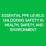 Essential PPE Levels: Unlocking Safety in Health, Safety, and Environment