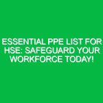 Essential PPE List for HSE: Safeguard Your Workforce Today!