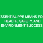 Essential PPE Means for Health, Safety, and Environment Success