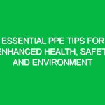 Essential PPE Tips for Enhanced Health, Safety, and Environment