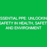 Essential PPE: Unlocking Safety in Health, Safety, and Environment