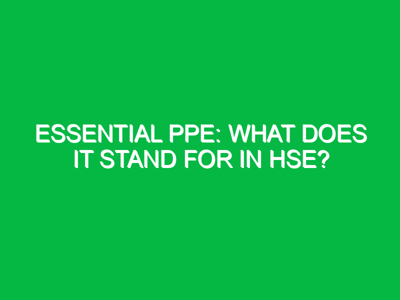 Essential PPE: What Does It Stand For in HSE?