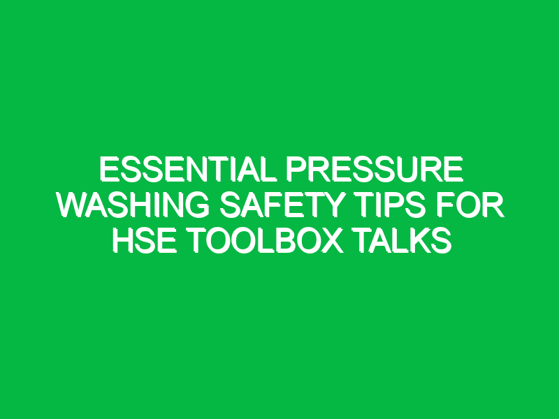 Essential Pressure Washing Safety Tips for HSE Toolbox Talks