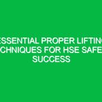 Essential Proper Lifting Techniques for HSE Safety Success