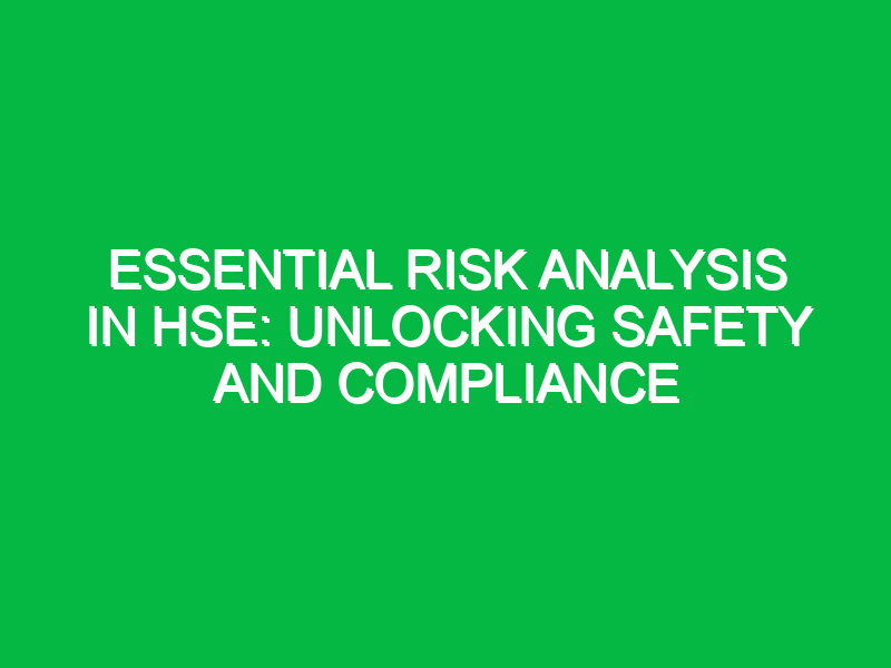Essential Risk Analysis in HSE: Unlocking Safety and Compliance