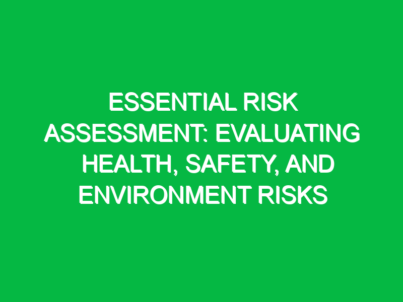 Essential Risk Assessment: Evaluating Health, Safety, and Environment Risks