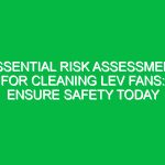 Essential Risk Assessment for Cleaning LEV Fans: Ensure Safety Today