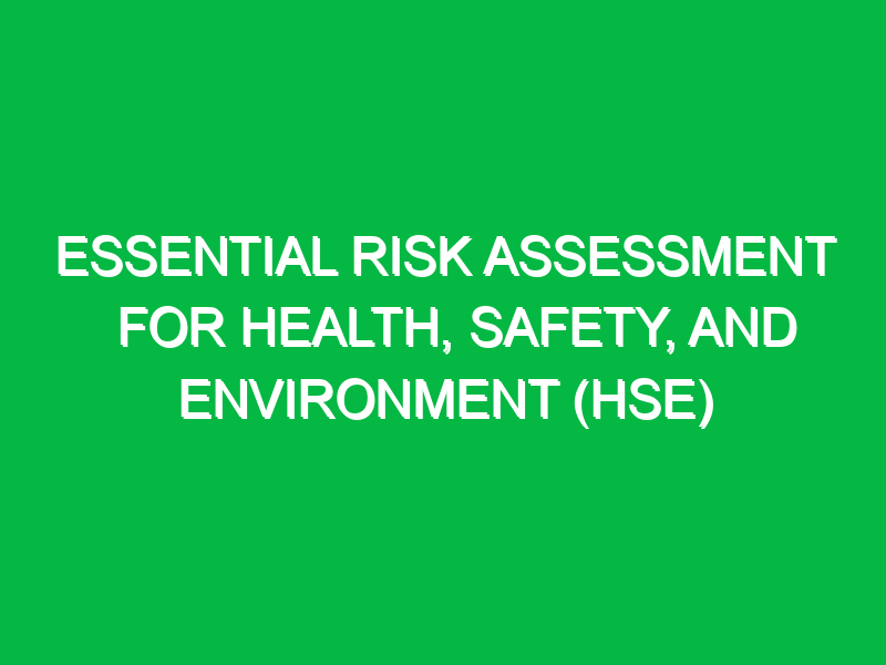 Essential Risk Assessment for Health, Safety, and Environment (HSE)