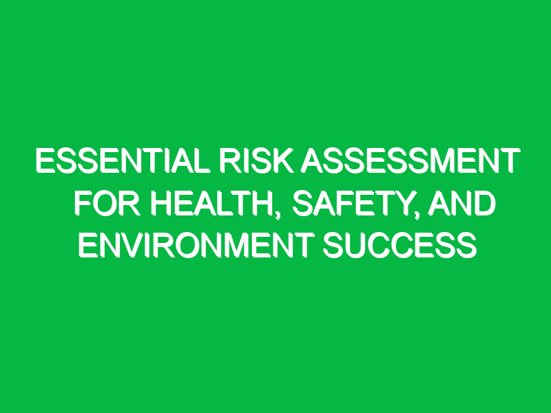 Essential Risk Assessment for Health, Safety, and Environment Success