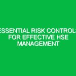 Essential Risk Controls for Effective HSE Management
