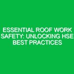 Essential Roof Work Safety: Unlocking HSE Best Practices