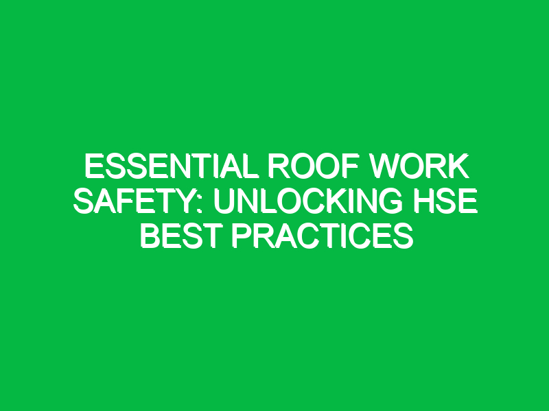 Essential Roof Work Safety: Unlocking HSE Best Practices