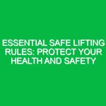 Essential Safe Lifting Rules: Protect Your Health and Safety