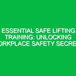 Essential Safe Lifting Training: Unlocking Workplace Safety Secrets