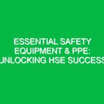 Essential Safety Equipment & PPE: Unlocking HSE Success