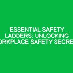Essential Safety Ladders: Unlocking Workplace Safety Secrets