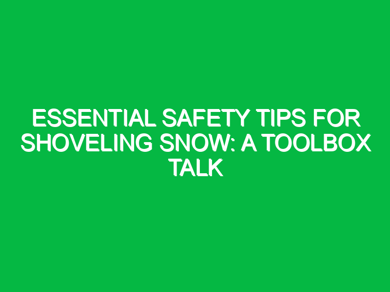 Essential Safety Tips for Shoveling Snow: A Toolbox Talk