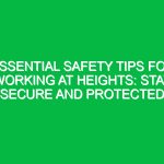 Essential Safety Tips for Working at Heights: Stay Secure and Protected