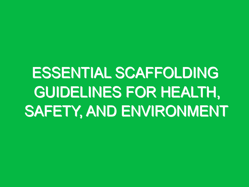 Essential Scaffolding Guidelines for Health, Safety, and Environment