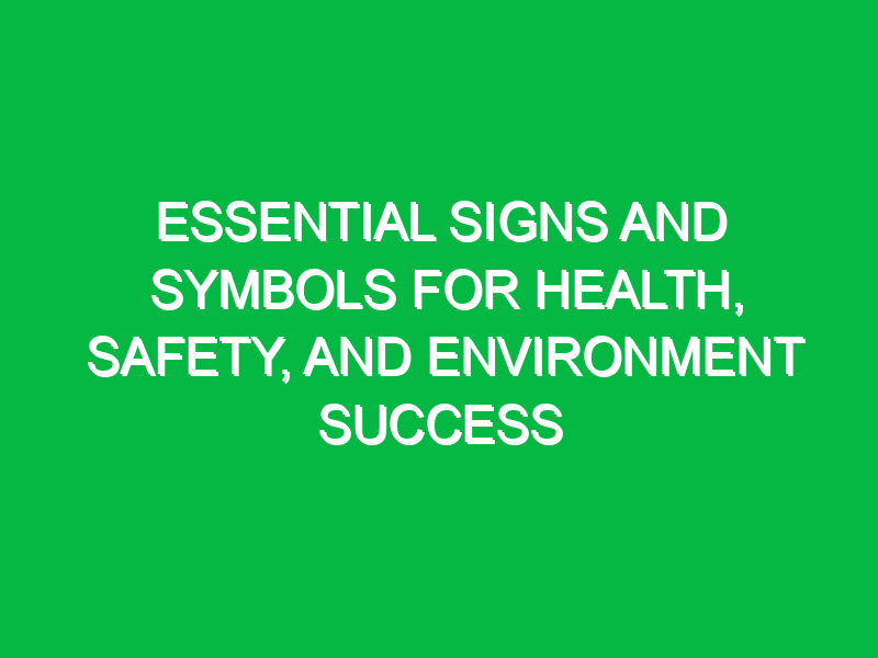 Essential Signs and Symbols for Health, Safety, and Environment Success