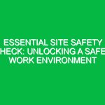 Essential Site Safety Check: Unlocking a Safer Work Environment