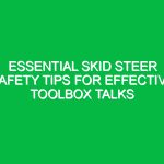 Essential Skid Steer Safety Tips for Effective Toolbox Talks