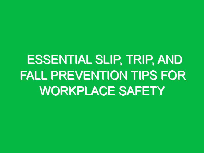 Essential Slip, Trip, and Fall Prevention Tips for Workplace Safety