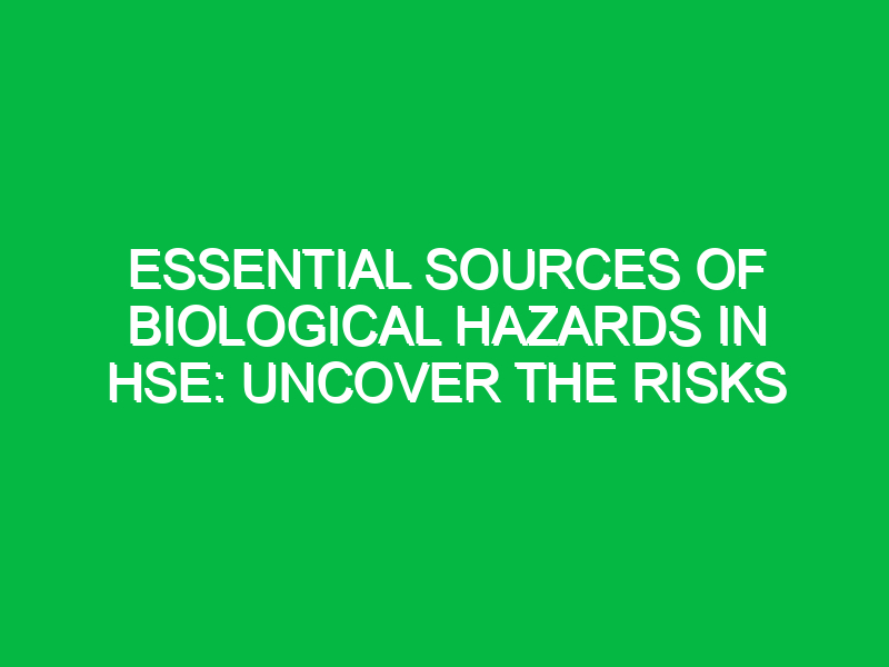 Essential Sources of Biological Hazards in HSE: Uncover the Risks