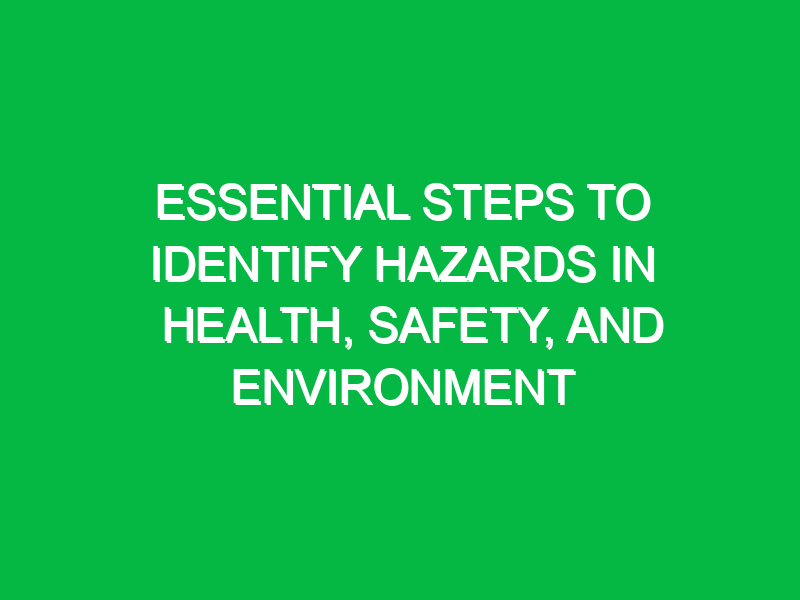 Essential Steps to Identify Hazards in Health, Safety, and Environment