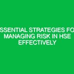 Essential Strategies for Managing Risk in HSE Effectively