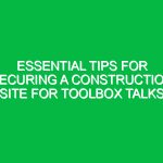 Essential Tips for Securing a Construction Site for Toolbox Talks