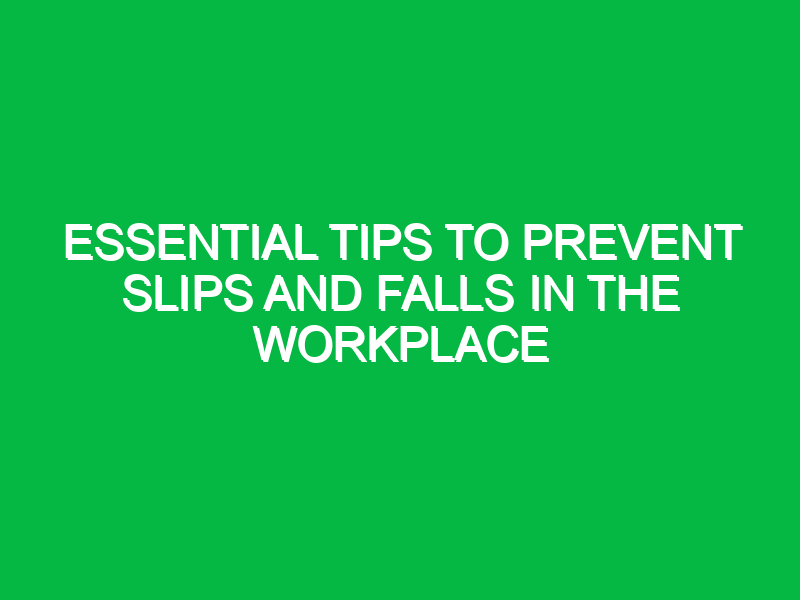 Essential Tips to Prevent Slips and Falls in the Workplace