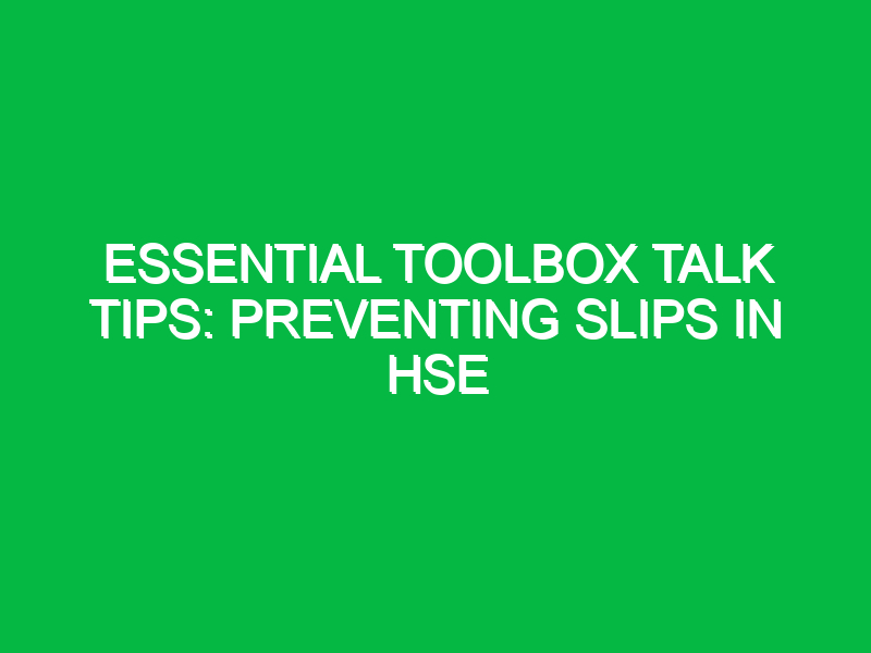 Essential Toolbox Talk Tips: Preventing Slips in HSE