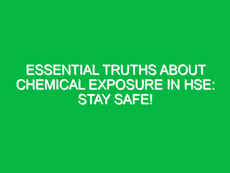 Essential Truths About Chemical Exposure in HSE: Stay Safe!