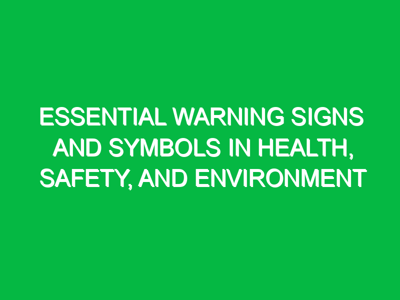 Essential Warning Signs and Symbols in Health, Safety, and Environment