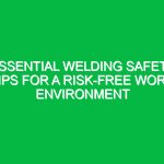 Essential Welding Safety Tips for a Risk-Free Work Environment