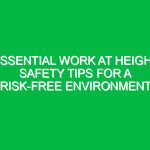 Essential Work at Height Safety Tips for a Risk-Free Environment