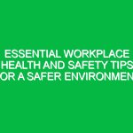 Essential Workplace Health and Safety Tips for a Safer Environment